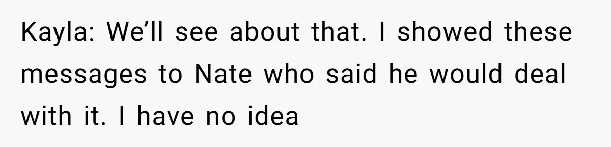 Kayla: We’ll see about that. I showed these messages to Nate who said he would deal with it. I have no idea
