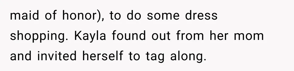 maid of honor), to do some dress shopping. Kayla found out from her mom and invited herself to tag along.