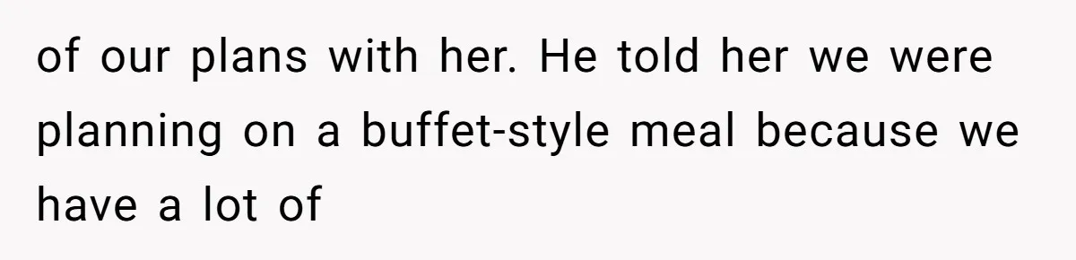 of our plans with her. He told her we were planning on a buffet-style meal because we have a lot of
