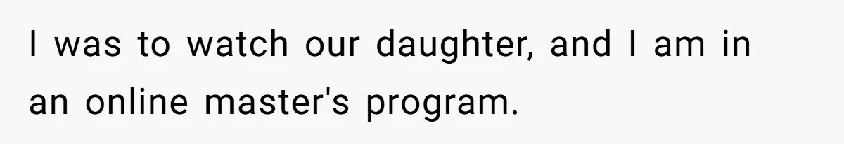 Stay-At-Home Dad Keeps Old Chore Chart, Wife Says Working Full Time Changes Everything I was to watch our daughter, and I am in an online master's program.