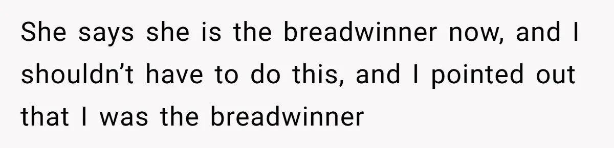 Stay-At-Home Dad Keeps Old Chore Chart, Wife Says Working Full Time Changes Everything She says she is the breadwinner now, and I shouldn’t have to do this, and I pointed out that I was the breadwinner