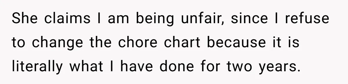 Stay-At-Home Dad Keeps Old Chore Chart, Wife Says Working Full Time Changes Everything She claims I am being unfair, since I refuse to change the chore chart because it is literally what I have done for two years.