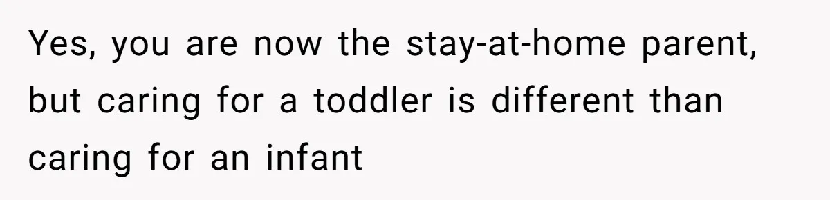 Stay-At-Home Dad Keeps Old Chore Chart, Wife Says Working Full Time Changes Everything Yes, you are now the stay-at-home parent, but caring for a toddler is different than caring for an infant