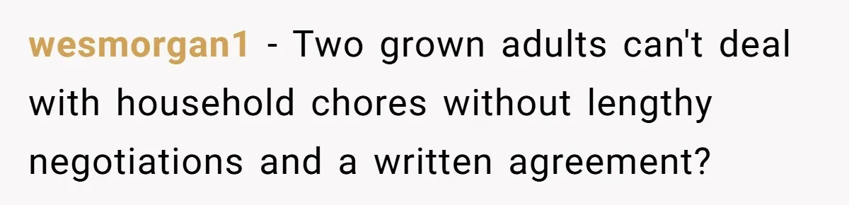 Stay-At-Home Dad Keeps Old Chore Chart, Wife Says Working Full Time Changes Everything wesmorgan1 − Two grown adults can't deal with household chores without lengthy negotiations and a written agreement?