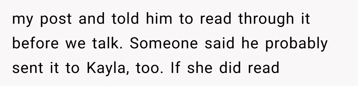 my post and told him to read through it before we talk. Someone said he probably sent it to Kayla, too. If she did read