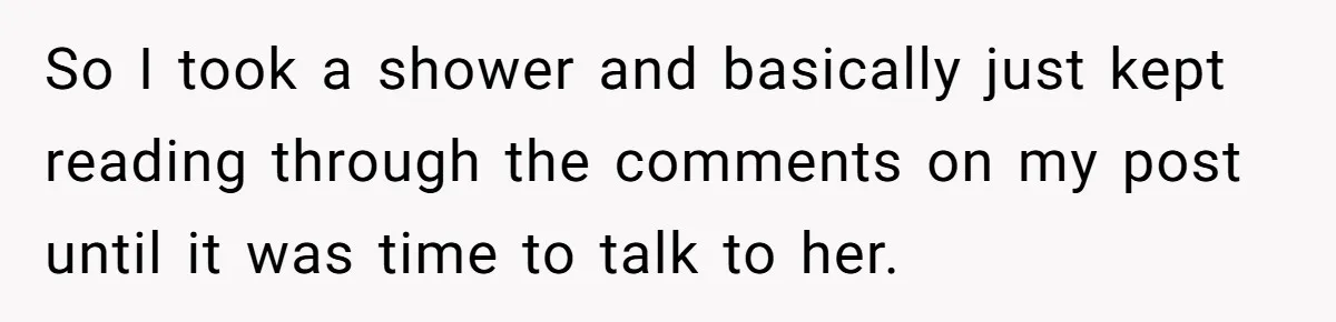 So I took a shower and basically just kept reading through the comments on my post until it was time to talk to her.