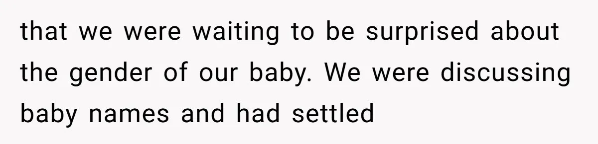 that we were waiting to be surprised about the gender of our baby. We were discussing baby names and had settled