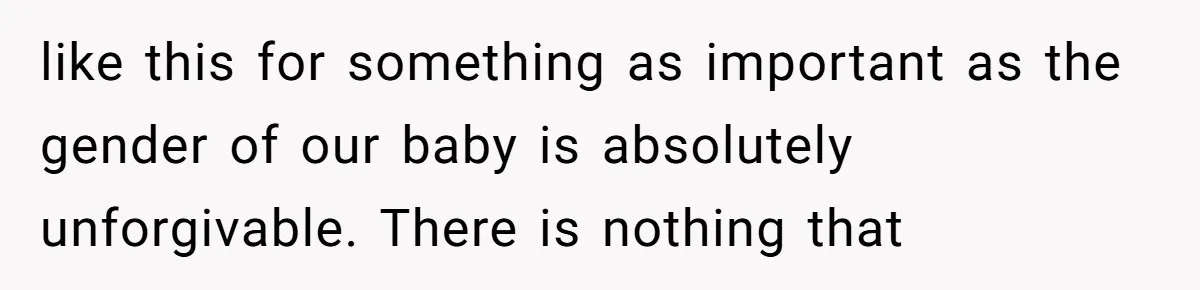like this for something as important as the gender of our baby is absolutely unforgivable. There is nothing that