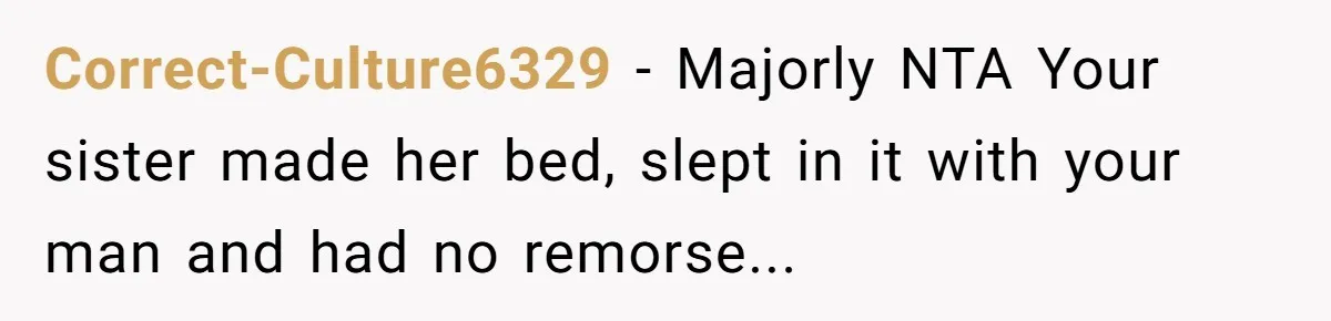Correct-Culture6329 − Majorly NTA Your sister made her bed, slept in it with your man and had no remorse...