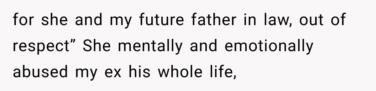 for she and my future father in law, out of respect” She mentally and emotionally abused my ex his whole life,