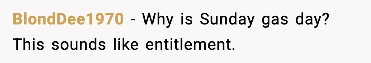BlondDee1970 - Why is Sunday gas day? This sounds like entitlement.