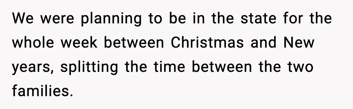 We were planning to be in the state for the whole week between Christmas and New years, splitting the time between the two families.
