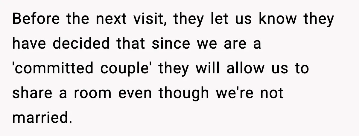 Before the next visit, they let us know they have decided that since we are a 'committed couple' they will allow us to share a room even though we're not...