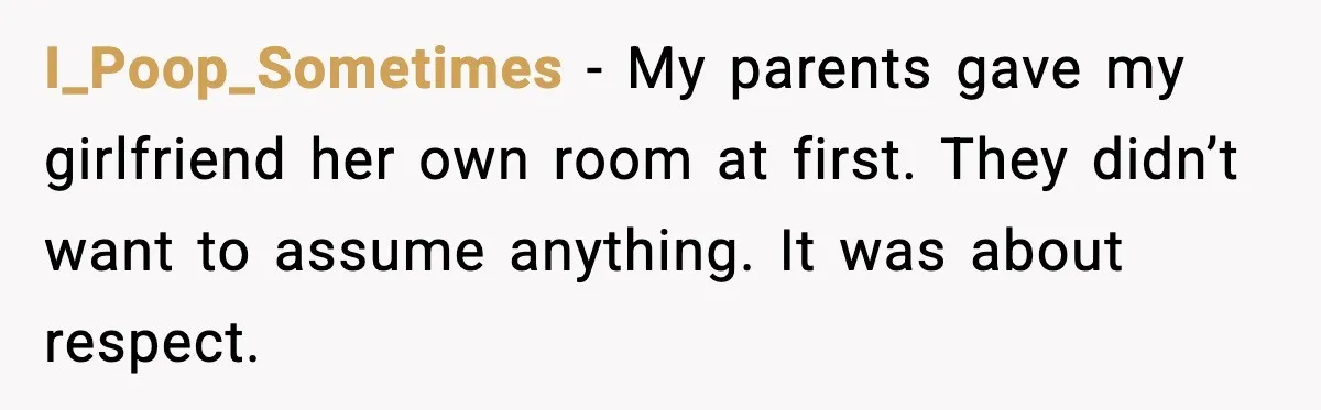 I_Poop_Sometimes - My parents gave my girlfriend her own room at first. They didn’t want to assume anything. It was about respect.