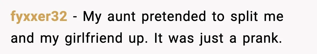 fyxxer32 - My aunt pretended to split me and my girlfriend up. It was just a prank.
