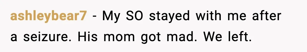 ashleybear7 - My SO stayed with me after a seizure. His mom got mad. We left.