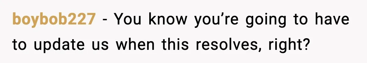 boybob227 - You know you’re going to have to update us when this resolves, right?