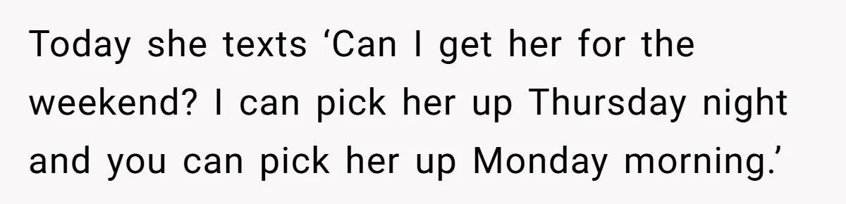 Grandma Demands Weekend Visits After Son Signs Away His Parental Rights Today she texts ‘Can I get her for the weekend? I can pick her up Thursday night and you can pick her up Monday morning.’