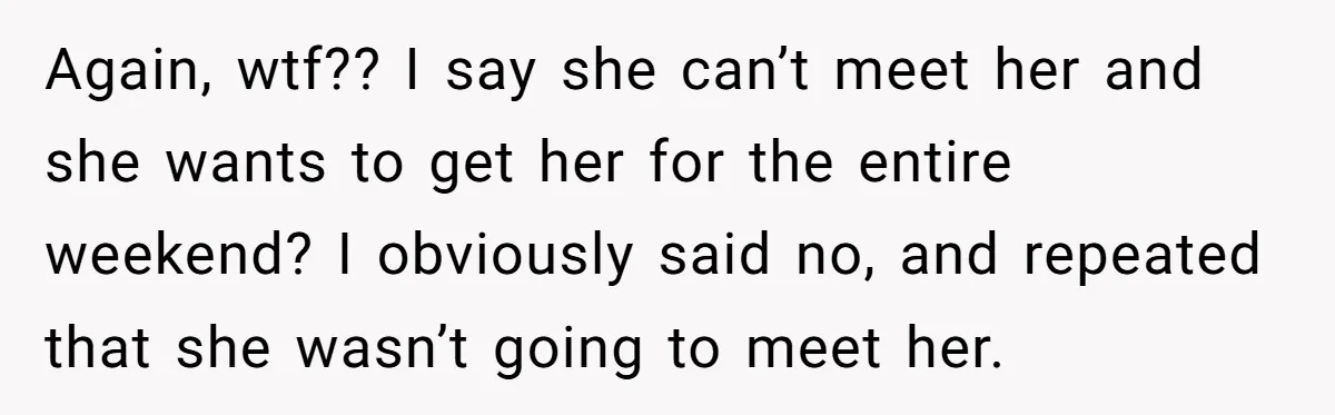 Grandma Demands Weekend Visits After Son Signs Away His Parental Rights Again, wtf?? I say she can’t meet her and she wants to get her for the entire weekend? I obviously said no, and repeated that she wasn’t going to meet...