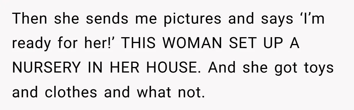 Grandma Demands Weekend Visits After Son Signs Away His Parental Rights Then she sends me pictures and says ‘I’m ready for her!’ THIS WOMAN SET UP A NURSERY IN HER HOUSE. And she got toys and clothes and what not.