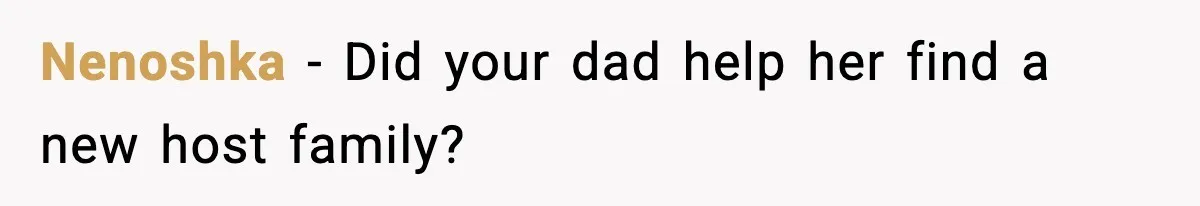 Nenoshka - Did your dad help her find a new host family?