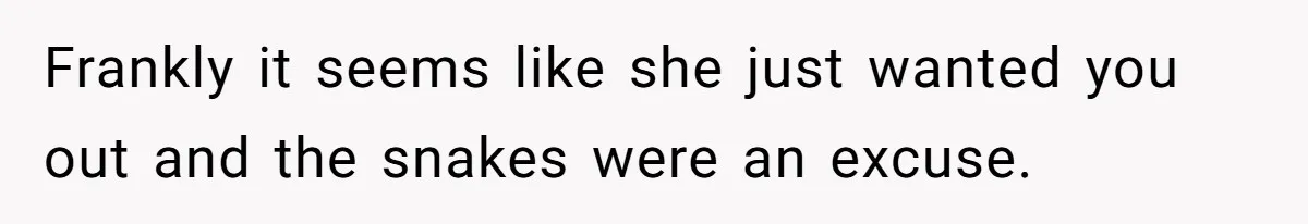 Frankly it seems like she just wanted you out and the snakes were an excuse.