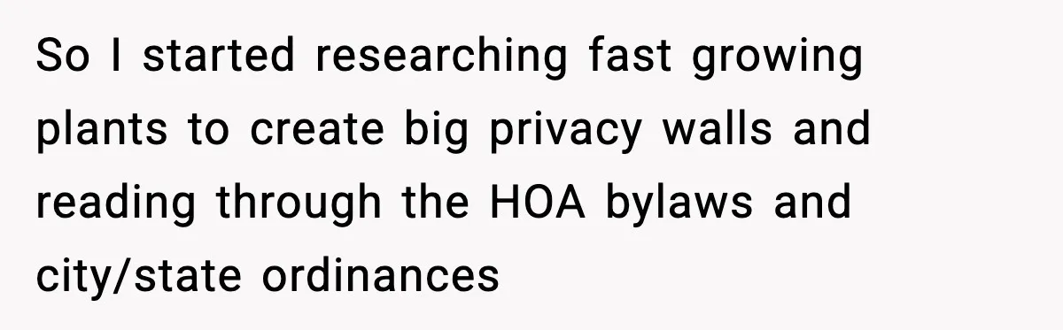So I started researching fast growing plants to create big privacy walls and reading through the HOA bylaws and city/state ordinances