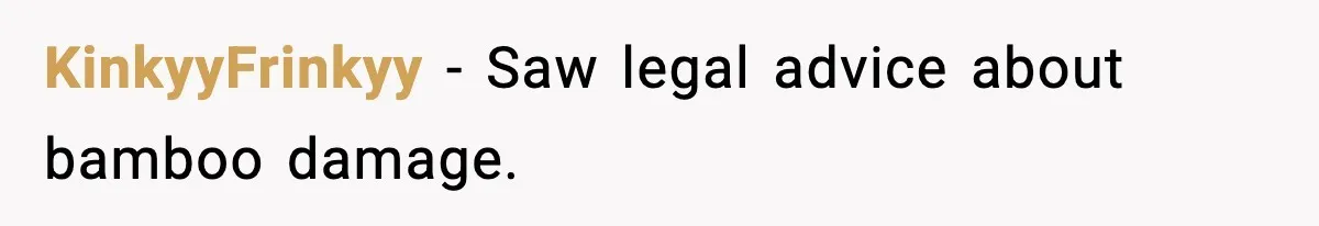 KinkyyFrinkyy - Saw legal advice about bamboo damage.