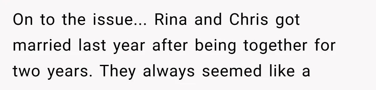On to the issue... Rina and Chris got married last year after being together for two years. They always seemed like a