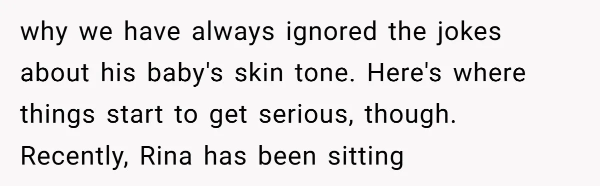 why we have always ignored the jokes about his baby's skin tone. Here's where things start to get serious, though. Recently, Rina has been sitting