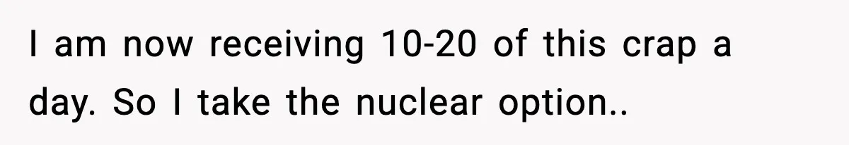 I am now receiving 10-20 of this crap a day. So I take the nuclear option..