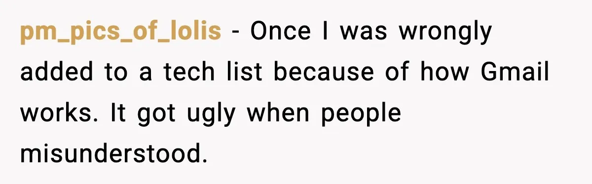 pm_pics_of_lolis - Once I was wrongly added to a tech list because of how Gmail works. It got ugly when people misunderstood.