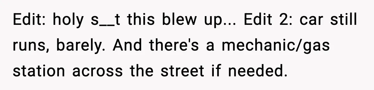 Edit: holy s__t this blew up... Edit 2: car still runs, barely. And there's a mechanic/gas station across the street if needed.