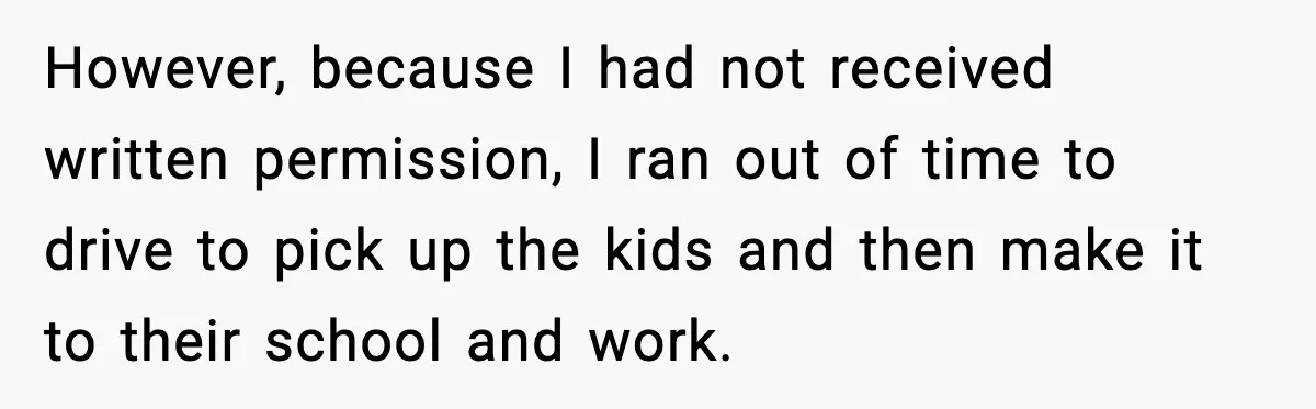 However, because I had not received written permission, I ran out of time to drive to pick up the kids and then make it to their school and work.