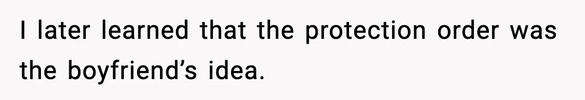 I later learned that the protection order was the boyfriend’s idea.