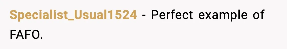Specialist_Usual1524 - Perfect example of FAFO.