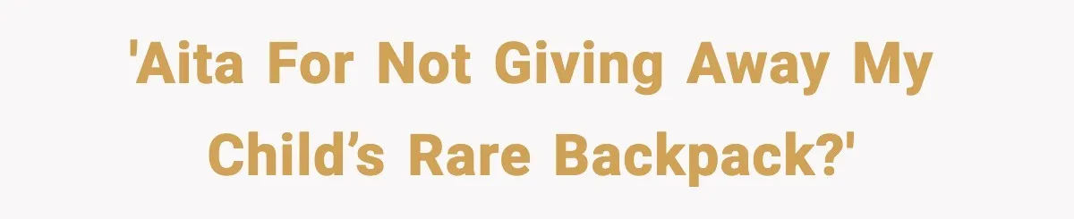 'AITA for not giving away my child’s rare backpack?'