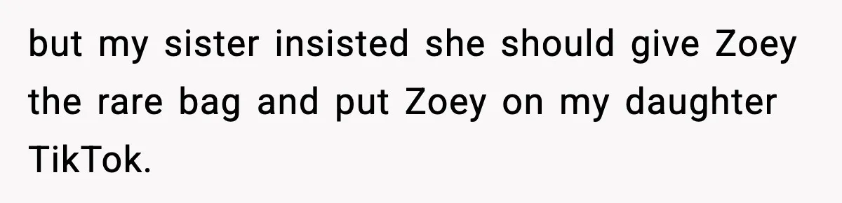 but my sister insisted she should give Zoey the rare bag and put Zoey on my daughter TikTok.