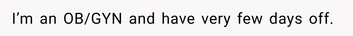 I’m an OB/GYN and have very few days off.