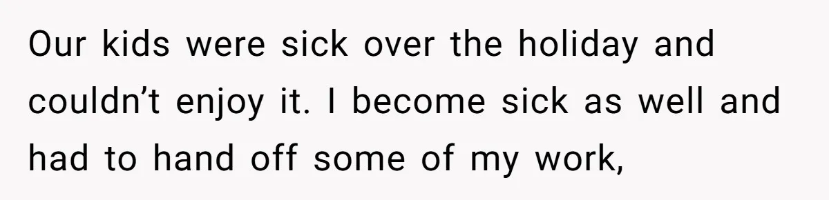 Our kids were sick over the holiday and couldn’t enjoy it. I become sick as well and had to hand off some of my work,