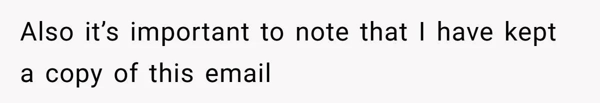 Also it’s important to note that I have kept a copy of this email