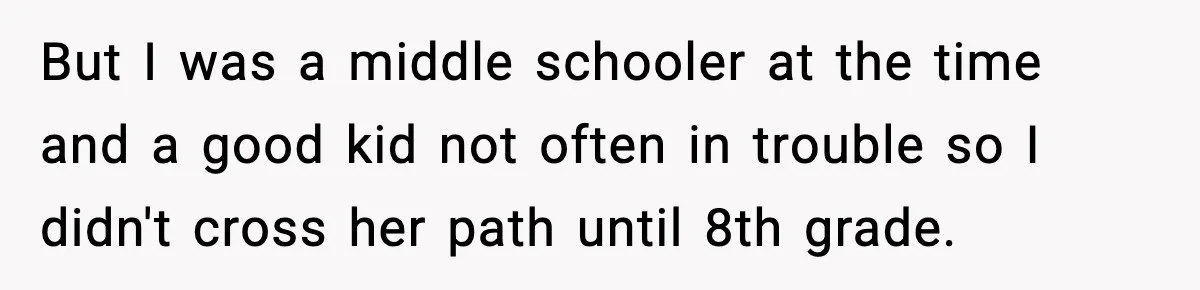 Tyrannical Middle School Vice Principal Finds Out No One Likes Her After Charity “Arrest” Leaves Her Stuck All Day But I was a middle schooler at the time and a good kid not often in trouble so I didn't cross her path until 8th grade.
