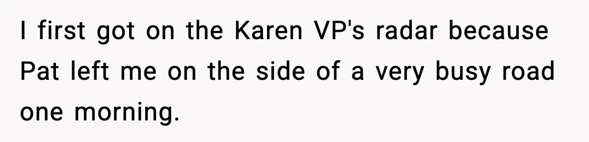 Tyrannical Middle School Vice Principal Finds Out No One Likes Her After Charity “Arrest” Leaves Her Stuck All Day I first got on the Karen VP's radar because Pat left me on the side of a very busy road one morning.