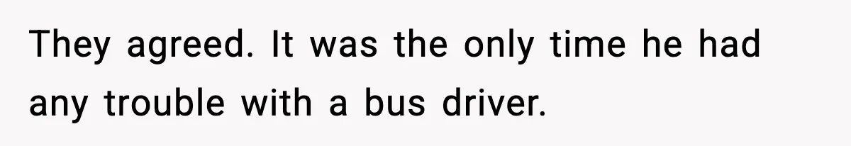 Tyrannical Middle School Vice Principal Finds Out No One Likes Her After Charity “Arrest” Leaves Her Stuck All Day They agreed. It was the only time he had any trouble with a bus driver.