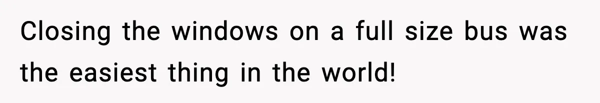 Tyrannical Middle School Vice Principal Finds Out No One Likes Her After Charity “Arrest” Leaves Her Stuck All Day Closing the windows on a full size bus was the easiest thing in the world!