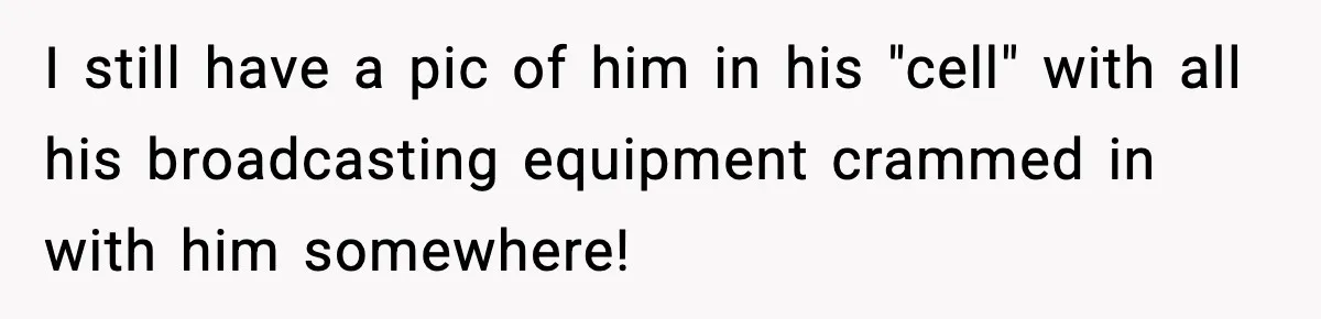 Tyrannical Middle School Vice Principal Finds Out No One Likes Her After Charity “Arrest” Leaves Her Stuck All Day I still have a pic of him in his "cell" with all his broadcasting equipment crammed in with him somewhere!