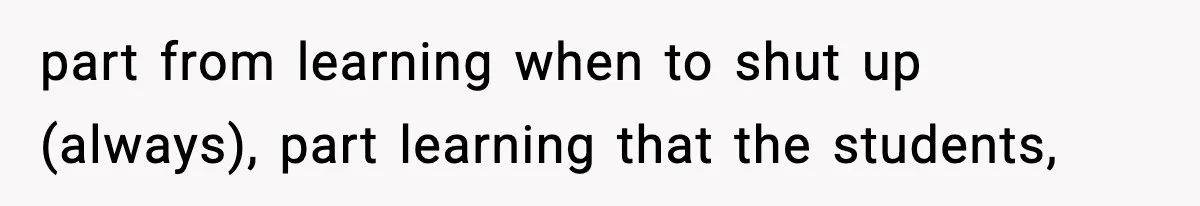 New Principal Demands Teacher Quit Second Job, Loses Him And Triggers A Staff Exodus Instead part from learning when to shut up (always), part learning that the students,