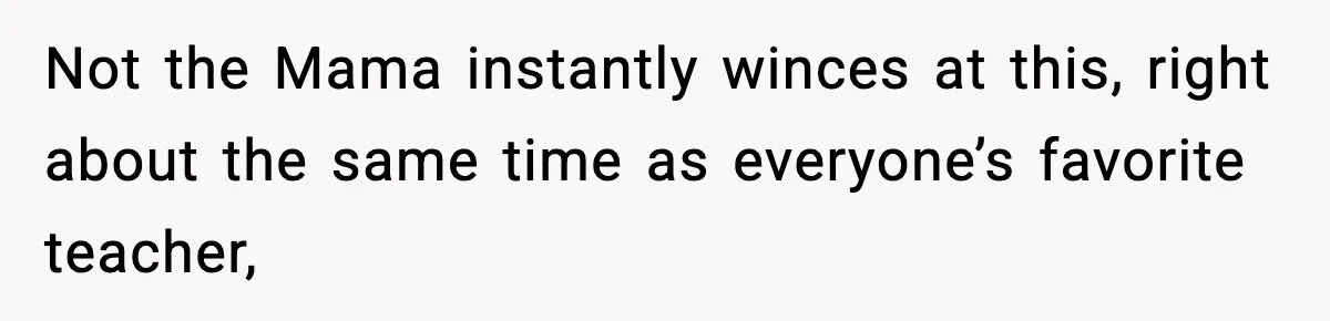New Principal Demands Teacher Quit Second Job, Loses Him And Triggers A Staff Exodus Instead Not the Mama instantly winces at this, right about the same time as everyone’s favorite teacher,