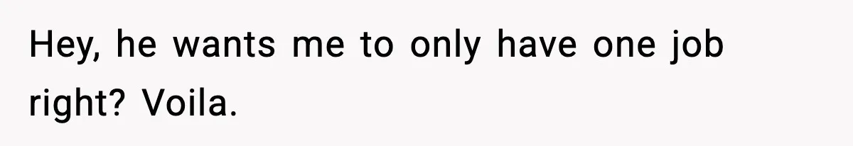New Principal Demands Teacher Quit Second Job, Loses Him And Triggers A Staff Exodus Instead Hey, he wants me to only have one job right? Voila.