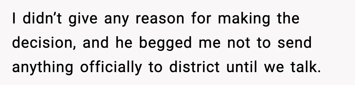 New Principal Demands Teacher Quit Second Job, Loses Him And Triggers A Staff Exodus Instead I didn’t give any reason for making the decision, and he begged me not to send anything officially to district until we talk.